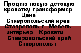 Продаю новую детскую кроватку трансформер › Цена ­ 22 000 - Ставропольский край, Ставрополь г. Мебель, интерьер » Кровати   . Ставропольский край,Ставрополь г.